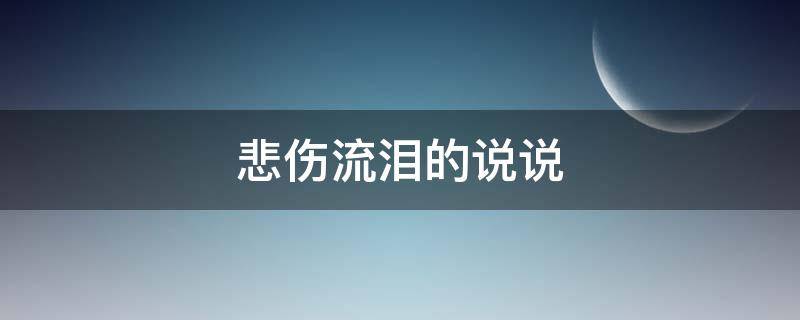 悲伤流泪的说说 悲伤流泪的句子