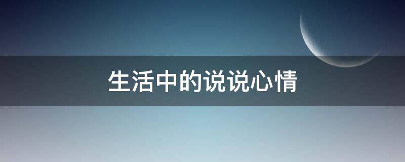 生活中的说说心情 生活的说说心情短语