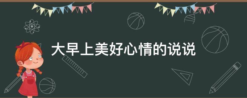 大早上美好心情的说说 大早上心情美美的说说