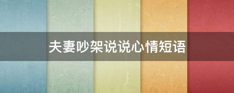 夫妻吵架说说心情短语（夫妻吵架说说心情短语10字）