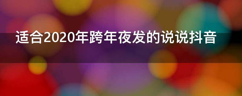适合2020年跨年夜发的说说抖音（适合跨年夜发朋友圈的句子 抖音）