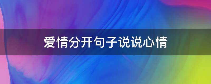 爱情分开句子说说心情 爱情分离的感动说说