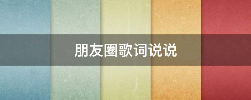 朋友圈歌词说说 朋友圈歌词说说简短个性