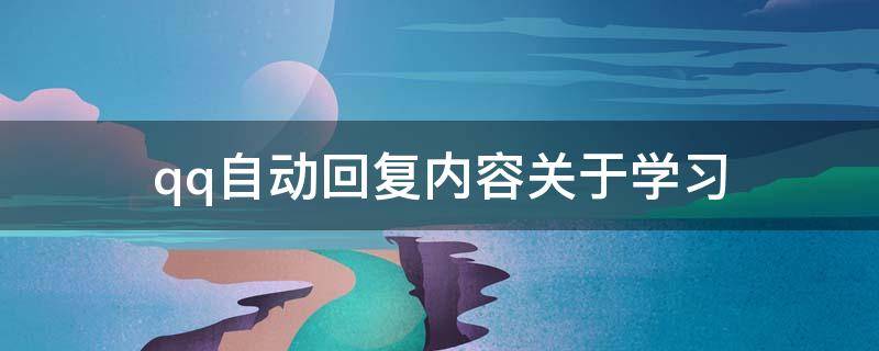 qq自动回复内容关于学习 qq自动回复学生怎么写好