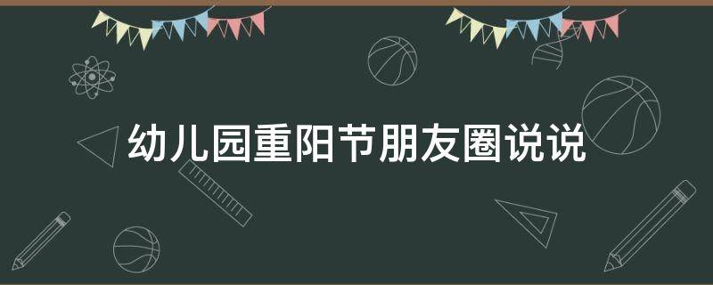 幼儿园重阳节朋友圈说说 幼儿园重阳节发的朋友圈