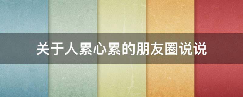 关于人累心累的朋友圈说说（人累心累的句子说说心情）
