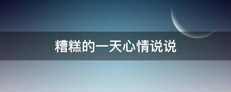 糟糕的一天心情说说 糟糕的一天心情说说英文
