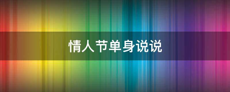 情人节单身说说（情人节单身说说霸气）