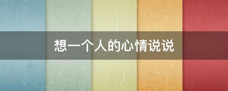 想一个人的心情说说 每天想一个人的心情说说