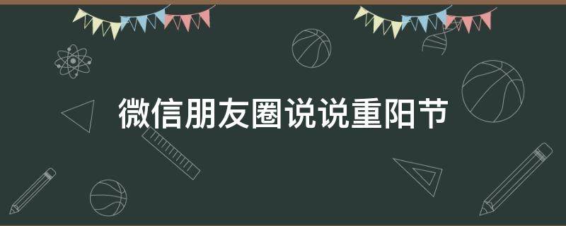 微信朋友圈说说重阳节 重阳节微信朋友圈文案