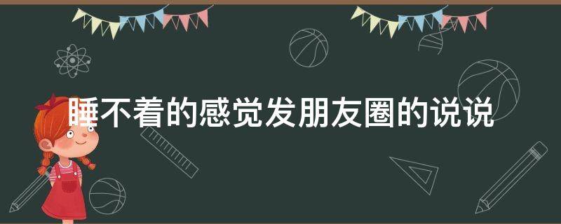 睡不着的感觉发朋友圈的说说（睡不着的朋友圈说说心情短语）