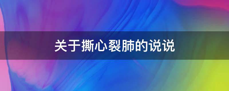 关于撕心裂肺的说说（关于撕心裂肺的说说短句）