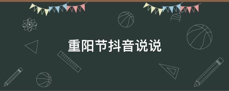 重阳节抖音说说（重阳节发抖音文案）