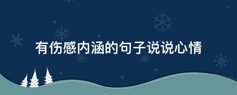 有伤感内涵的句子说说心情（有伤感内涵的句子说说心情短语）