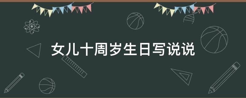 女儿十周岁生日写说说 女儿十周岁生日快乐说说