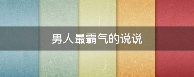 男人最霸气的说说 男人霸气的说说短句