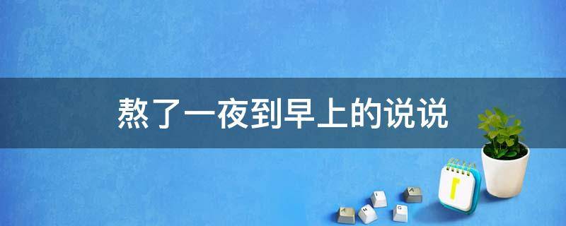 熬了一夜到早上的说说 熬了一夜到早上的说说为了看日出