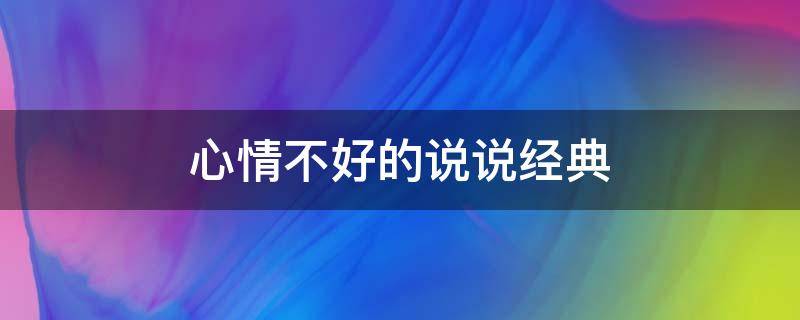 心情不好的说说经典（心情不好的说说经典短句）