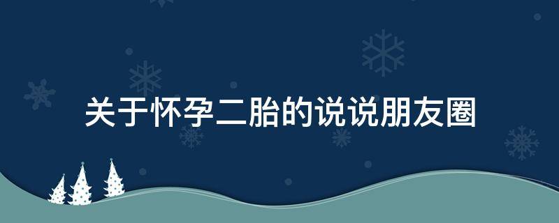 关于怀孕二胎的说说朋友圈 怀二胎的说说简短
