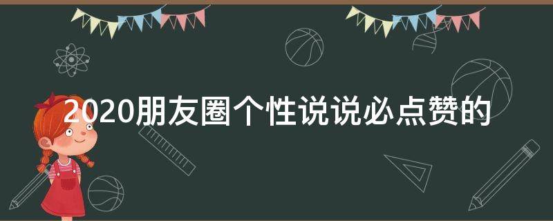 2020朋友圈个性说说必点赞的（朋友圈说说点赞率高的句子）