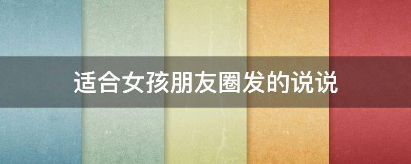 适合女孩朋友圈发的说说 适合女孩朋友圈发的说说搞笑