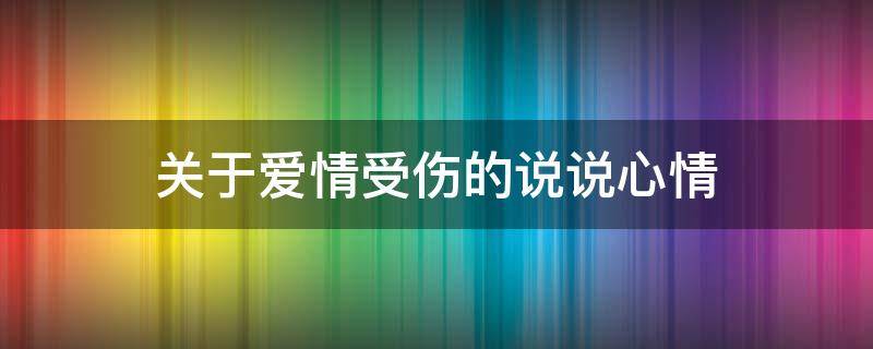 关于爱情受伤的说说心情 爱情受伤了伤感的句子
