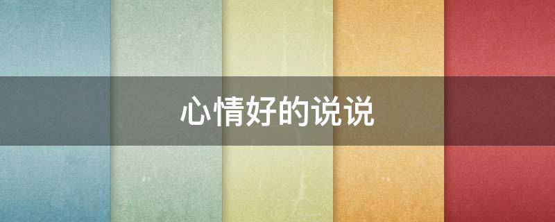 心情好的说说 心情好的说说简短唯美句子