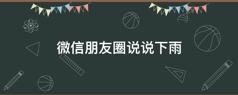 微信朋友圈说说下雨（微信朋友圈下雨文案）
