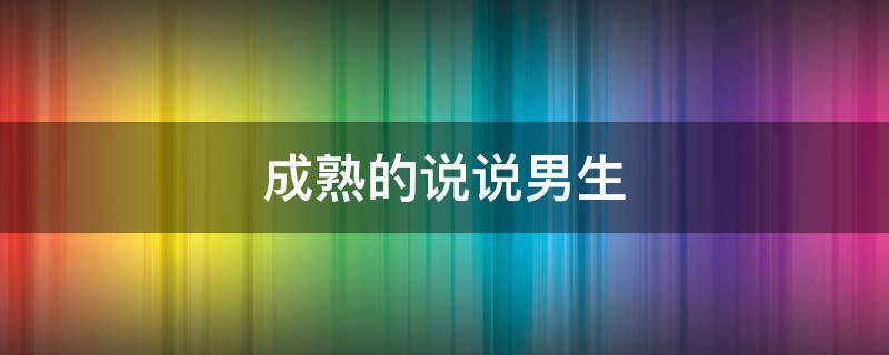成熟的说说男生 成熟说说男生超拽霸气