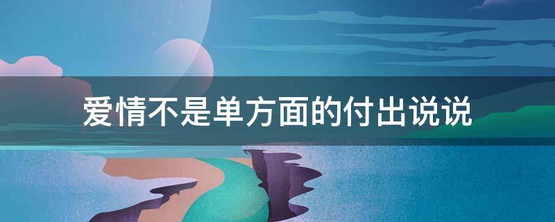 爱情不是单方面的付出说说 爱情不是单方面的付出说说图片