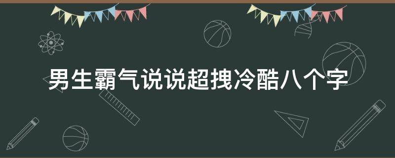 男生霸气说说超拽冷酷八个字 男生霸气说说超拽冷酷八个字图片