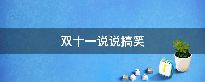 双十一说说搞笑 双十一说说搞笑句子