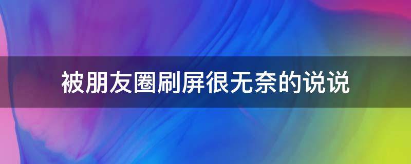 被朋友圈刷屏很无奈的说说（被刷爆朋友圈的一段话）