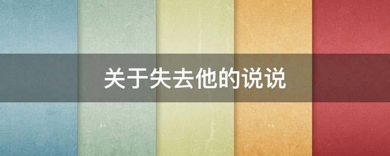 关于失去他的说说（关于失去他的说说句子）