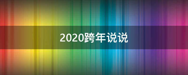 2020跨年说说（2020跨年说说霸气）