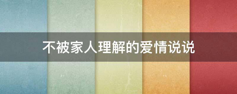 不被家人理解的爱情说说 不被家人理解的爱情说说句子