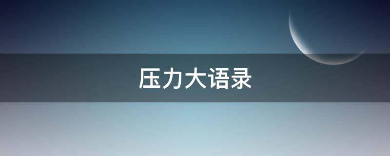压力大语录 压力大的语录句子