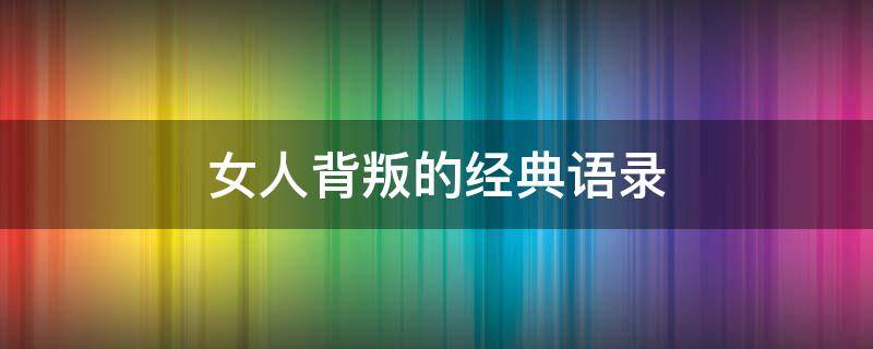 女人背叛的经典语录（关于女人背叛的经典语录）
