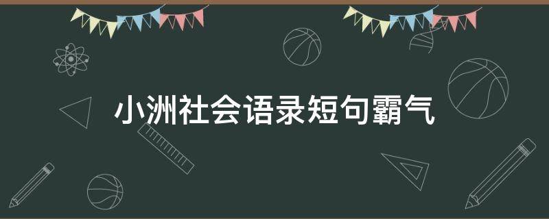 小洲社会语录短句霸气（mc小洲2020社会经典语录展示）