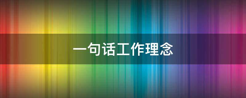 一句话工作理念（一句话工作理念 更好的自己）