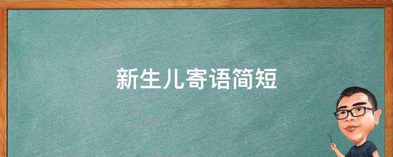 新生儿寄语简短（新生儿寄语简短唯美）