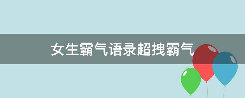 女生霸气语录超拽霸气 女生霸气语录超拽霸气简短