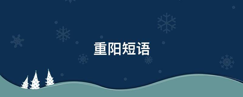 重阳短语（重阳句子 经典语录）