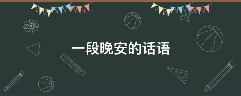 一段晚安的话语（一段晚安的话语暖心）