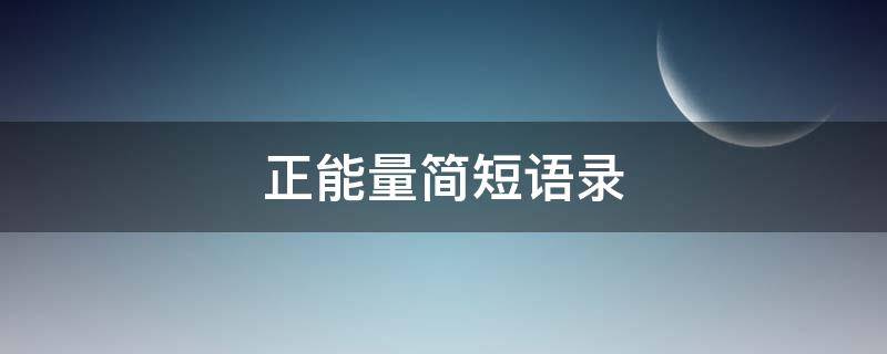 正能量简短语录（正能量简短语录每日分享）