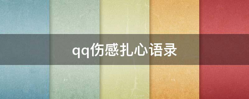 qq伤感扎心语录（qq伤感扎心语录大全）