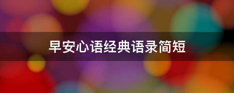 早安心语经典语录简短（早安心语经典语录简短一句话）