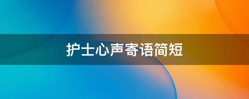 护士心声寄语简短（护士心声寄语简短一句话）