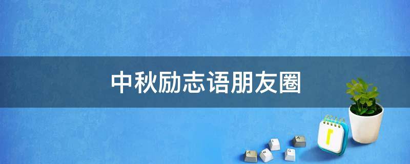 中秋励志语朋友圈（中秋励志语朋友圈文案）