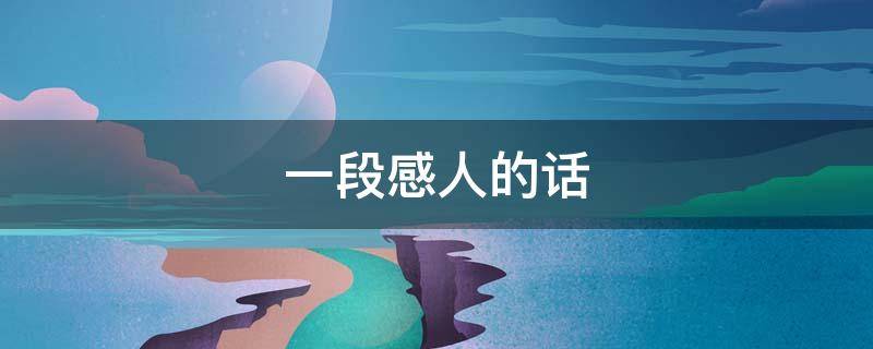 一段感人的话 女朋友睡了想给她发一段感人的话